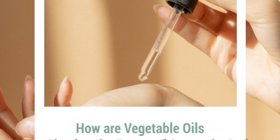 How are vegetable oils shaping the future of cosmetics