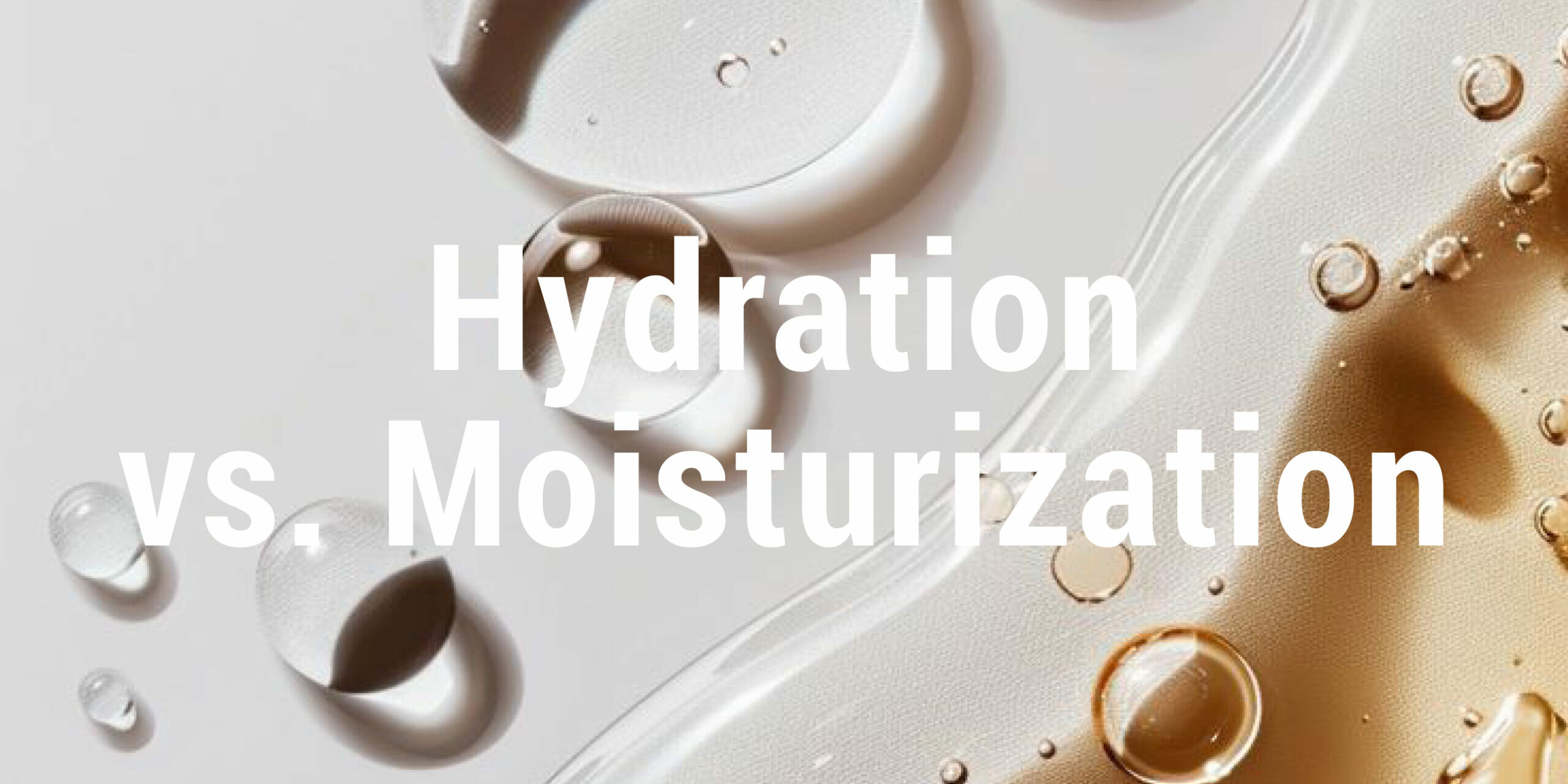 Hydration vs Moisturization Hydration vs Moisturization