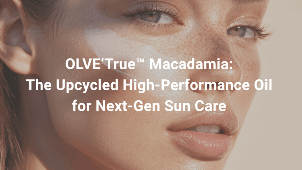 OLVE’True™ Macadamia: The Upcycled High-Performance Oil for Next-Gen Sun Care