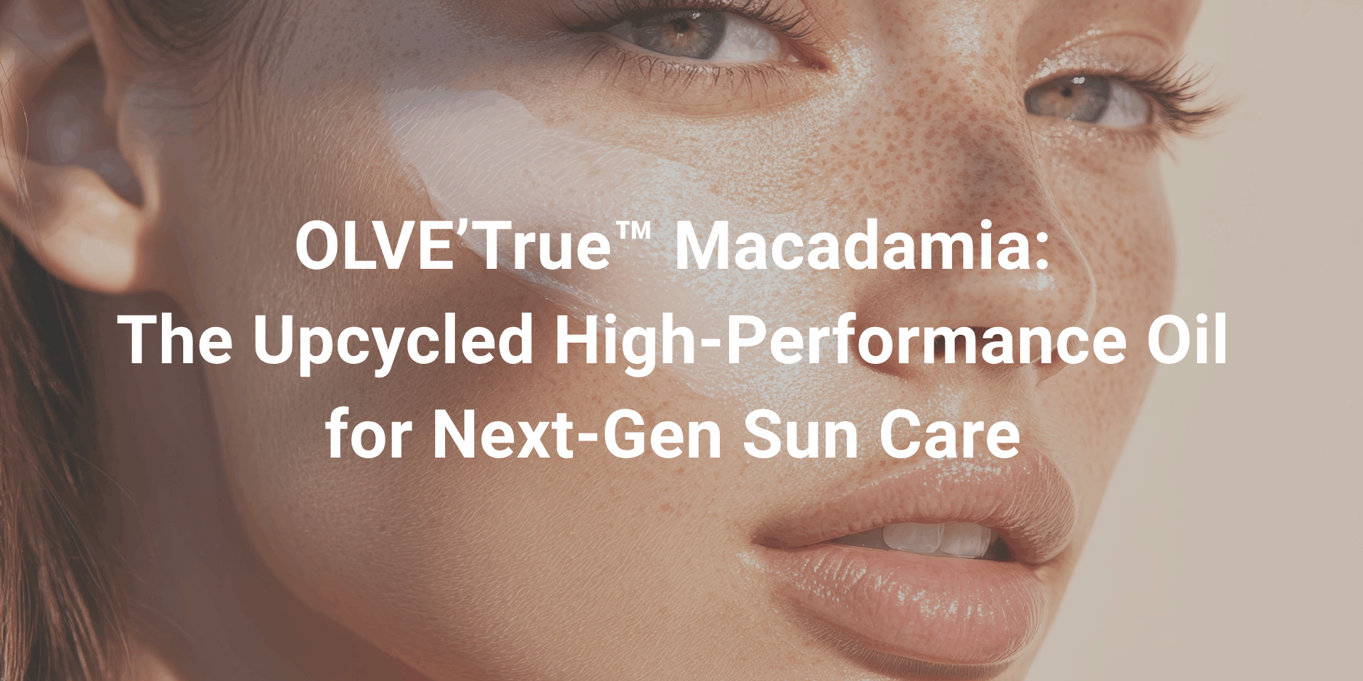 OLVE’True™ Macadamia: The Upcycled High-Performance Oil for Next-Gen Sun Care